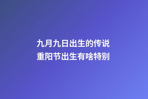 九月九日出生的传说 重阳节出生有啥特别